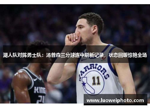 湖人队对阵勇士队：汤普森三分球连中刷新记录，状态回暖惊艳全场