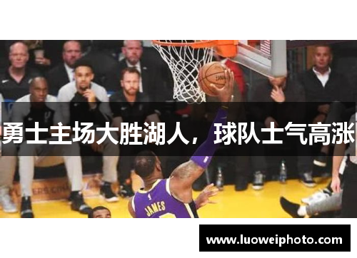勇士主场大胜湖人，球队士气高涨