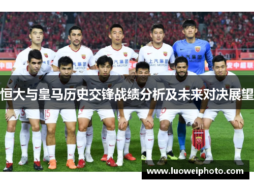 恒大与皇马历史交锋战绩分析及未来对决展望